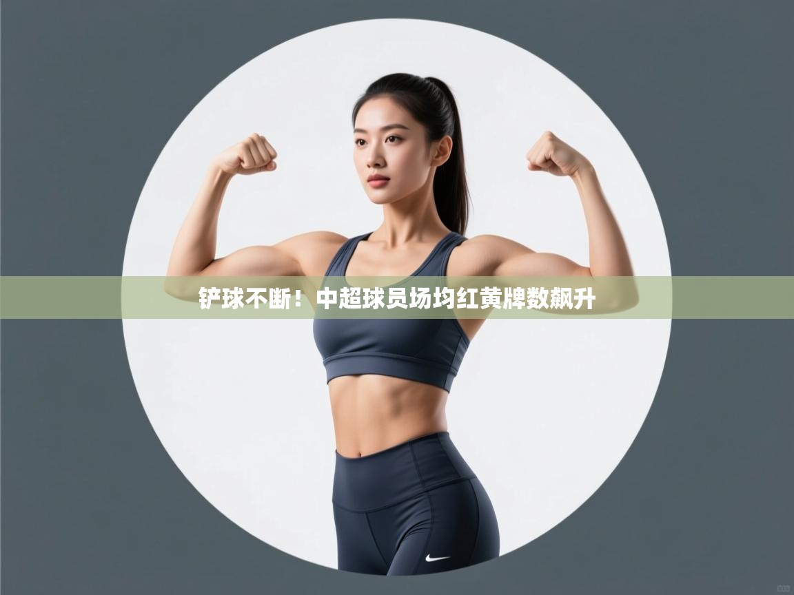 铲球不断！中超球员场均红黄牌数飙升  第1张