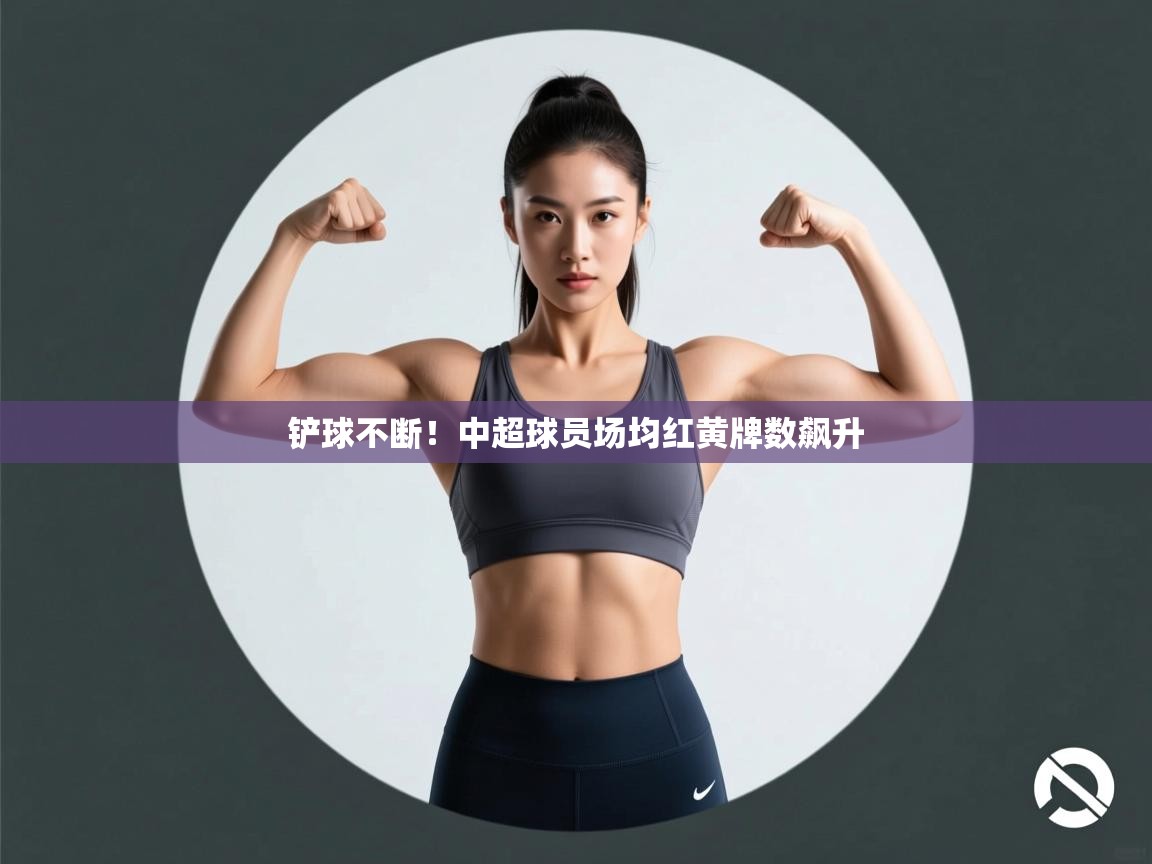 铲球不断！中超球员场均红黄牌数飙升  第2张